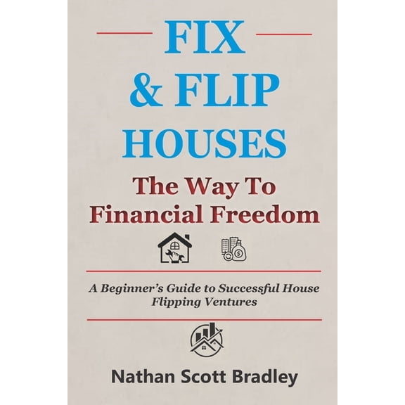 The Real Estate Money Blueprint Fix & Flip Houses: The Way to Financial Freedom: A Beginner's Guide to Successful House Flipping Ventures, (Paperback)