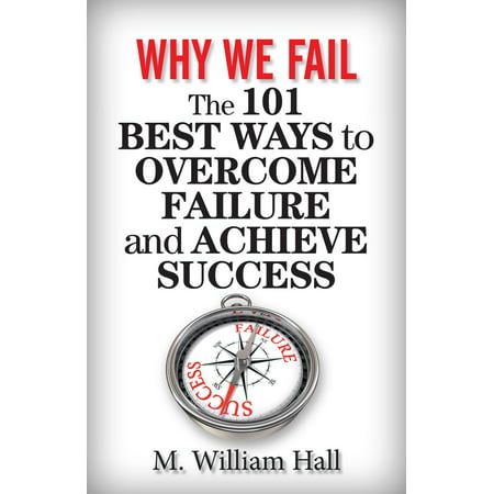 Why We Fail: The 101 Best Ways to Overcome Failure and Achieve Success -