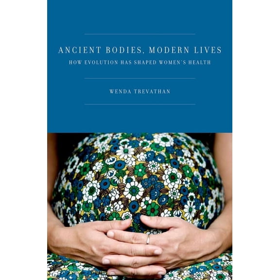 Ancient Bodies, Modern Lives: How Evolution Has Shaped Women's Health, (Hardcover)