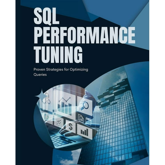 SQL Performance Tuning: Proven Strategies for Optimizing Queries, (Paperback)