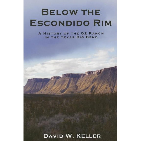 Below The Escondido Rim : A History of the O2 Ranch in the Texas Big Bend (Paperback)