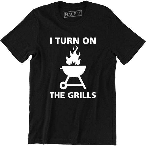 Half It I Turn On The Grills Men Funny Grilling Cooking Cook Chef BBQ