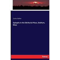 Epitaphs in the Old Burial Place, Dedham, Mass, (Paperback)