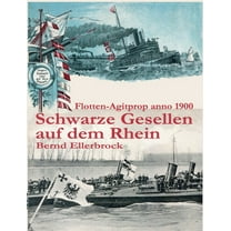 Schwarze Gesellen auf dem Rhein: Flotten-Agitprop anno 1900, (Paperback)