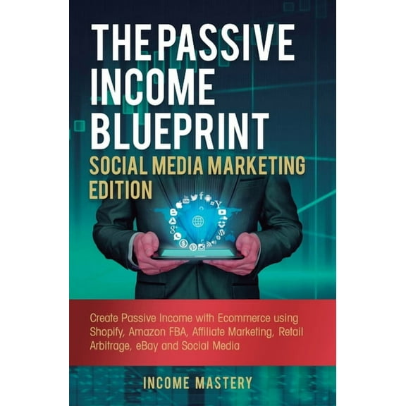 The Passive Income Blueprint Social Media Marketing Edition: Create Passive Income with Ecommerce using Shopify, Amazon , (Hardcover)