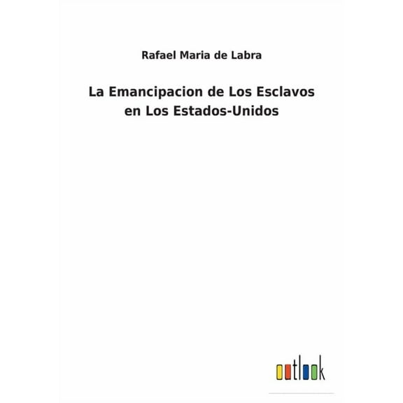 La Emancipacion de Los Esclavos en Los Estados-Unidos (Paperback)