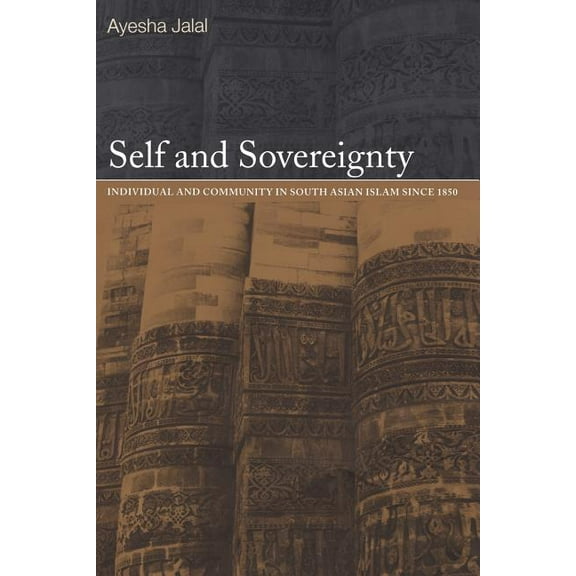 Self and Sovereignty: Individual and Community in South Asian Islam Since 1850, (Paperback)