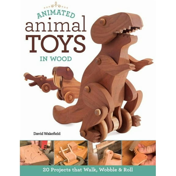 Animated Animal Toys in Wood: 20 Projects That Walk, Wobble & Roll, (Paperback)