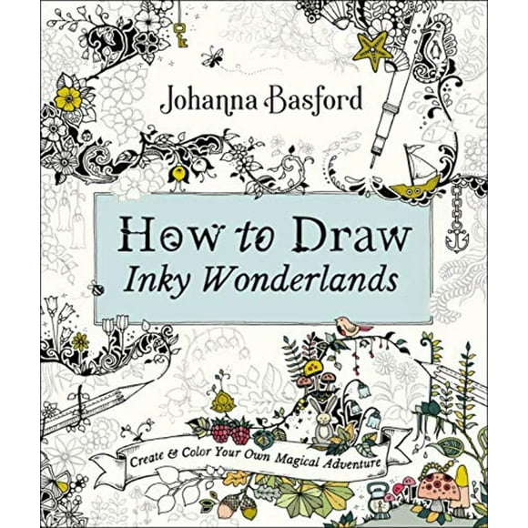 How to Draw Inky Wonderlands: Create and Color Your Own Magical Adventure -- Johanna Basford