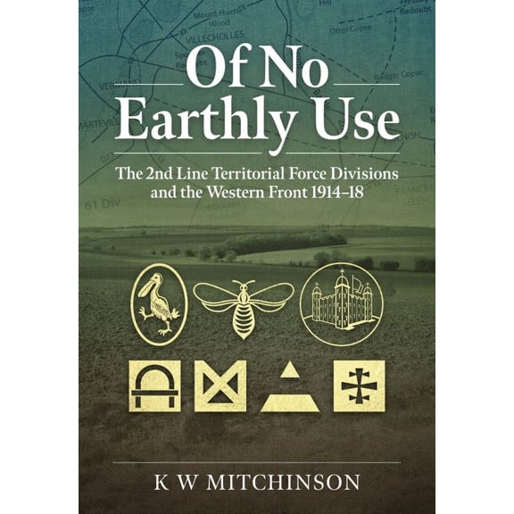 Of No Earthly Use: The 2nd Line Territorial Force Divisions and the Western Front (Paperback)