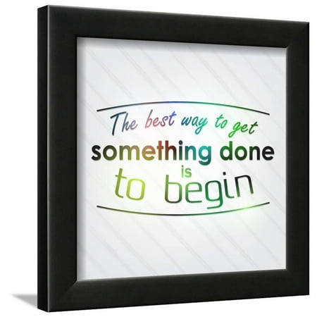 The Best Way to Get Something Done is to Begin Framed Print Wall Art By (Best Way To Get Rid Of Brown Spots On Face)