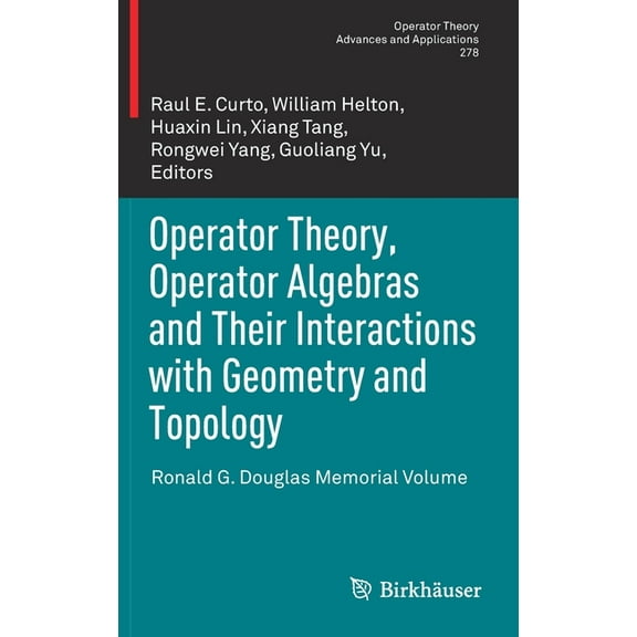 Operator Theory: Advances and Applicatio Operator Theory, Operator Algebras and Their Interactions with Geometry and Topology: Ronald G. Douglas Memorial Volume, Book 278, (Hardcover)