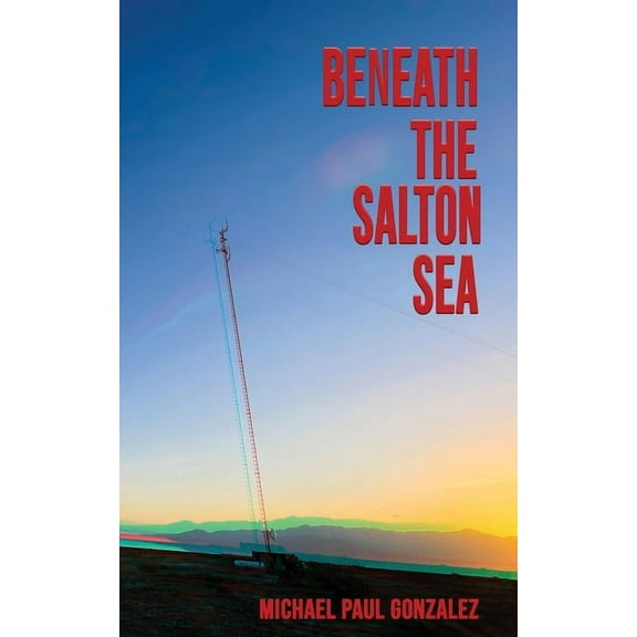 Beneath the Salton Sea (Paperback) by Michael Paul Gonzalez