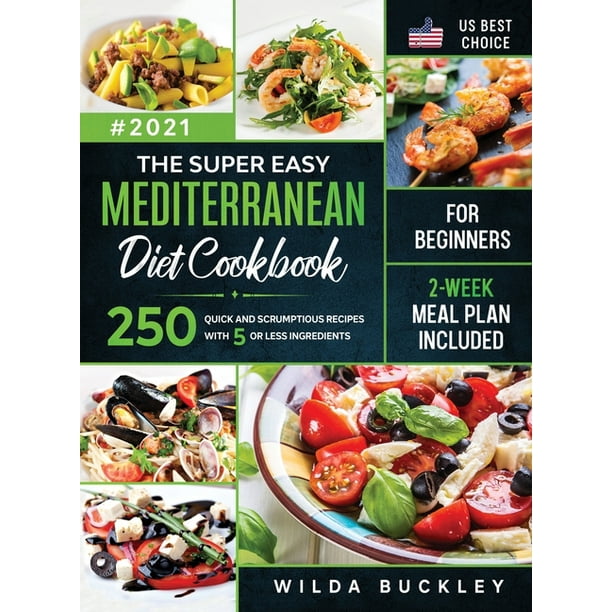 The Super Easy Mediterranean diet Cookbook for Beginners : 250 quick and scrumptious recipes WITH 5 OR LESS INGREDIENTS 2-WEEK MEAL PLAN INCLUDED ...