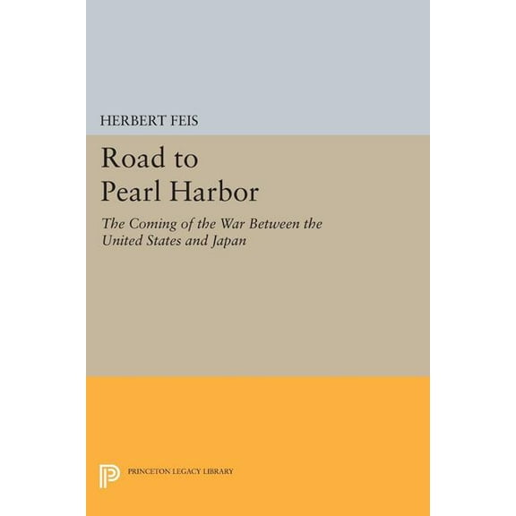 Princeton Legacy Library Road to Pearl Harbor: The Coming of the War Between the United States and Japan, Book 1772, (Paperback)