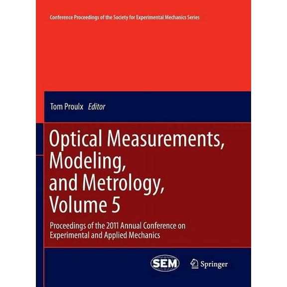 Conference Proceedings of the Society fo Optical Measurements, Modeling, and Metrology, Volume 5: Proceedings of the 2011 Annual Conference on Experimental and A, Book 5, (Paperback)