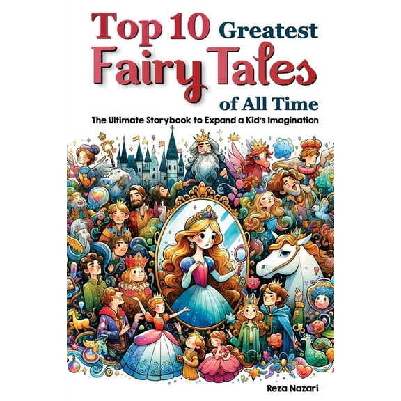 Top 10 Greatest Fairy Tales of All Time: The Ultimate Storybook to Expand a Kid's Imagination, (Paperback)