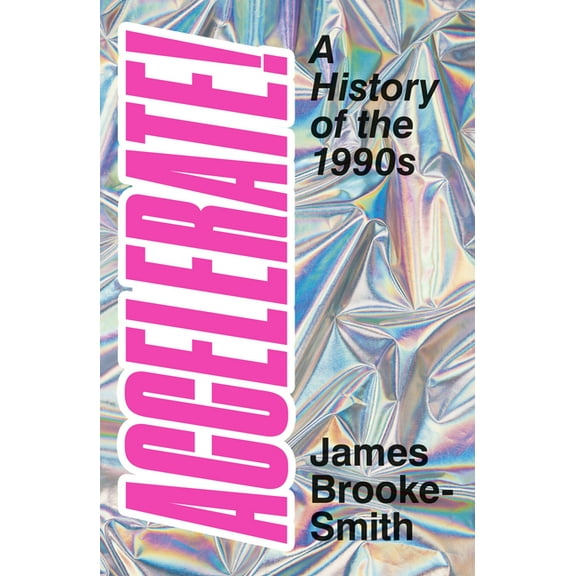 Accelerate! : A History of the 1990s (Hardcover)