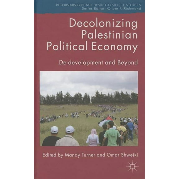 Rethinking Peace and Conflict Studies Decolonizing Palestinian Political Economy: De-Development and Beyond, (Hardcover)