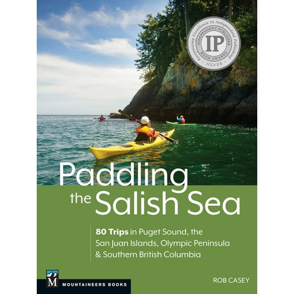Paddling the Salish Sea: 80 Trips in Puget Sound, the San Juan Islands, Olympic Peninsula & Southern British Columbi, (Paperback)