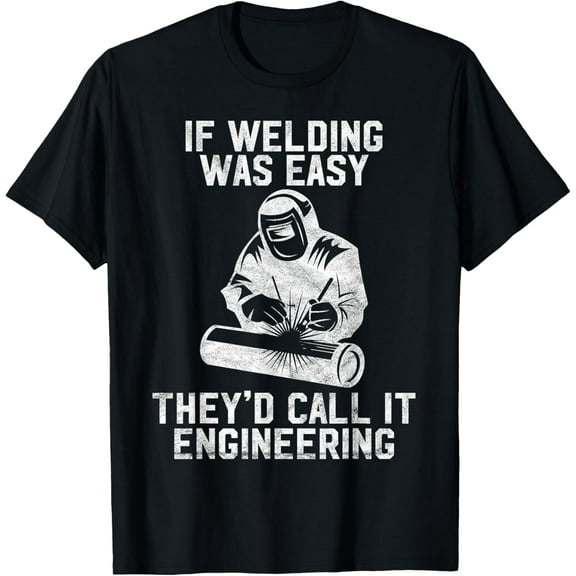 If Welding Was Easy They'd Call It Engineering Welder Gift T-Shirt