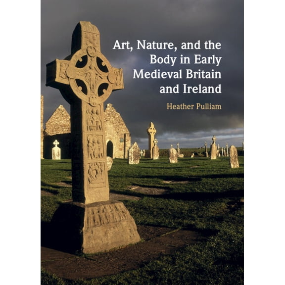 Art, Nature, and the Body in Early Medieval Britain and Ireland, (Hardcover)