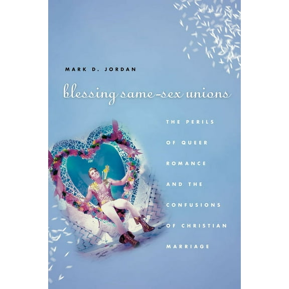 Blessing Same-Sex Unions: The Perils of Queer Romance and the Confusions of Christian Marriage, (Paperback)