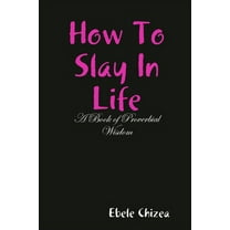How To Slay In Life: A Book of Proverbial Wisdom (Paperback)