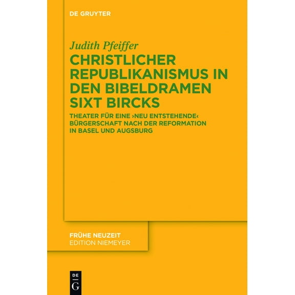 Frühe Neuzeit Christlicher Republikanismus in Den Bibeldramen Sixt Bircks: Theater Für Eine 'Neu Entstehende' Bürgerschaft N, Book 202, (Hardcover)