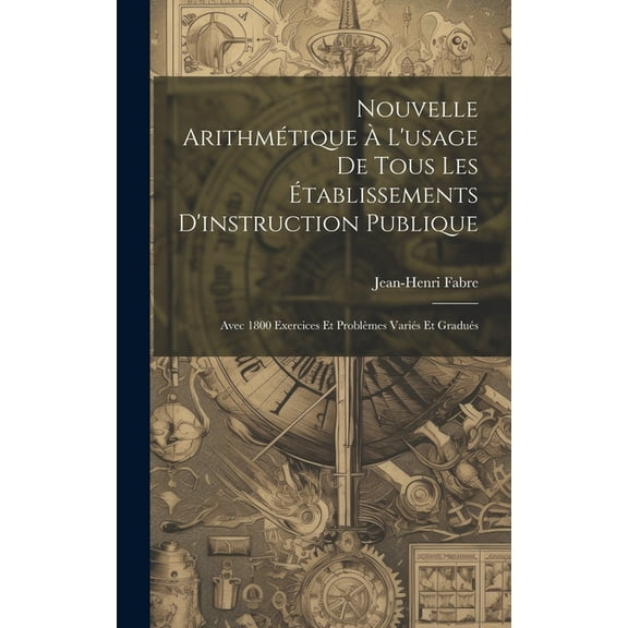 Nouvelle ArithmÃ©tique Ã L'usage De Tous Les Ãtablissements D'instruction Publique: Avec 1800 Exercices Et ProblÃ¨mes Vari, (Hardcover)