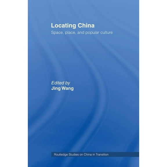 Routledge Studies on China in Transition Locating China: Space, Place, and Popular Culture, (Paperback)