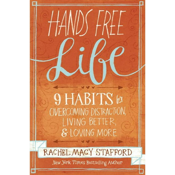 Hands Free Life: Nine Habits for Overcoming Distraction, Living Better, and Loving More, (Paperback)
