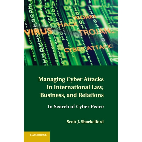 Managing Cyber Attacks in International Law, Business, and Relations, (Paperback)