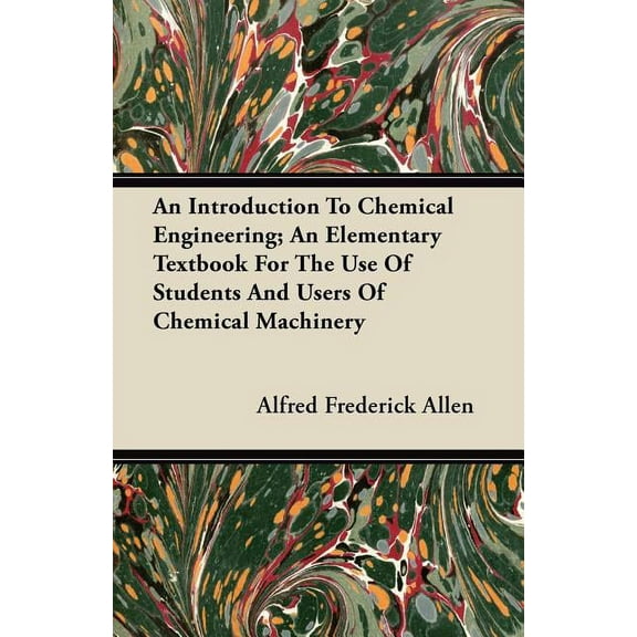 An Introduction To Chemical Engineering; An Elementary Textbook For The Use Of Students And Users Of Chemical Machinery (Paperback)
