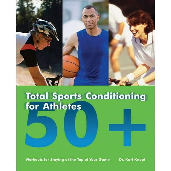 Total Sports Conditioning for Athletes 50 : Workouts for Staying at the Top of Your Game, (Paperback)