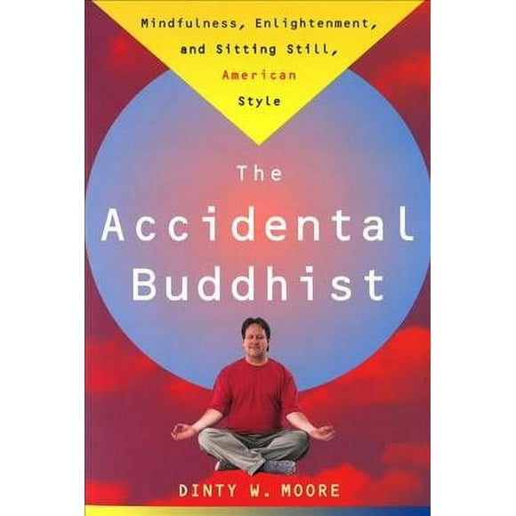 Pre-owned Accidental Buddhist : Mindfulness, Enlightenment, and Sitting Still, American Style, Paperback by Moore, Dinty W., ISBN 0385492677, ISBN-13 9780385492676