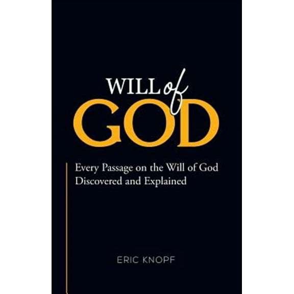 Will of God: Every Passage on the Will of God Discovered and Explained.