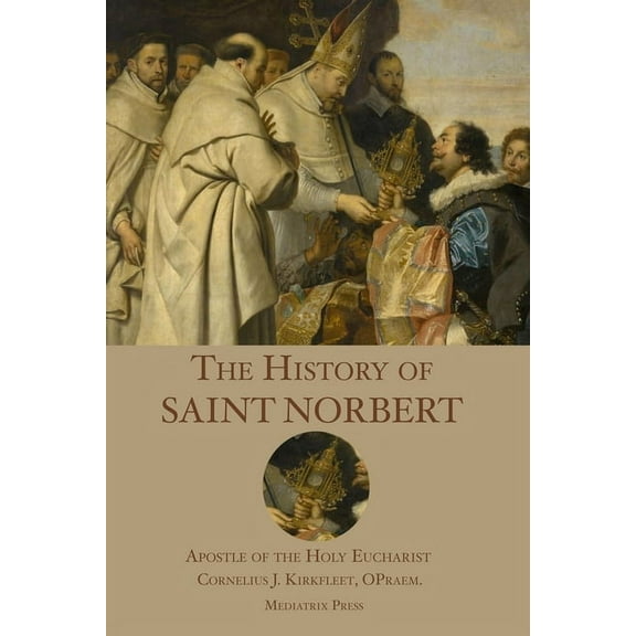 The History of St. Norbert: Apostle of the Holy Eucharist, (Paperback)