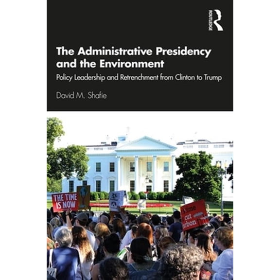 Pre-Owned The Administrative Presidency and the Environment: Policy Leadership and Retrenchment from Clinton to Trump Paperback