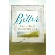 Better: The Everyday Art of Sustainable Living [Paperback - Used]