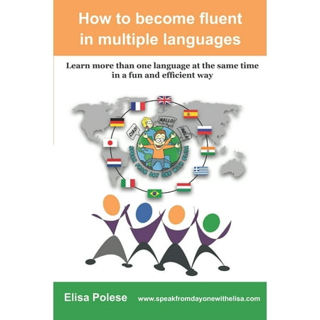 How to become fluent in multiple languages: learn more than one language at the same time in a fun and efficient way (Best Way To Learn Multiple Languages)