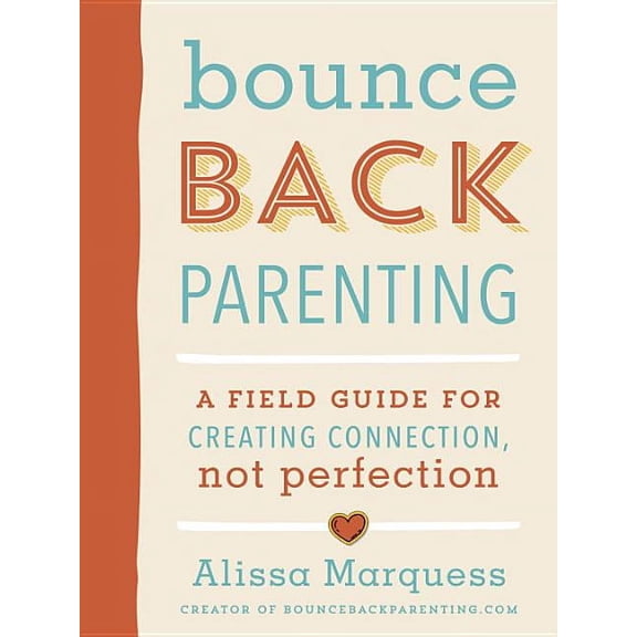 Bounceback Parenting: A Field Guide for Creating Connection, Not Perfection (Paperback)