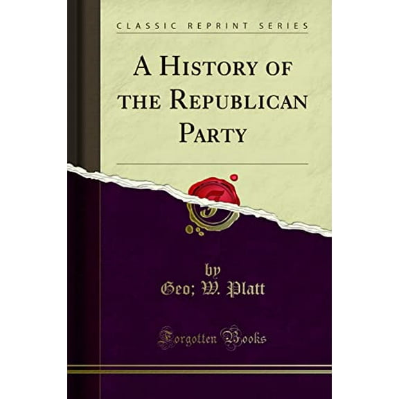 Pre-Owned A History of the Republican Party (Classic Reprint) (Paperback) by Geo W Platt