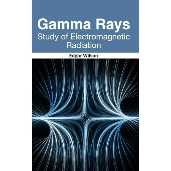 Gamma Rays: Study of Electromagnetic Radiation, (Hardcover)