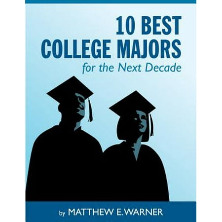 10 Best College Majors for the Next Decade - (Ten Best College Majors)