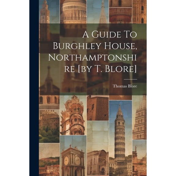 A Guide To Burghley House, Northamptonshire [by T. Blore] (Paperback)