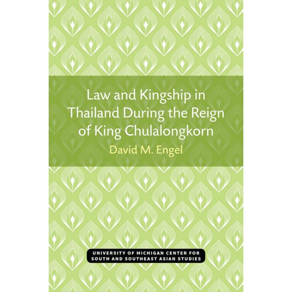 Michigan Papers on South and Southeast A Law and Kingship in Thailand During the Reign of King Chulalongkorn, Book 9, (Paperback)