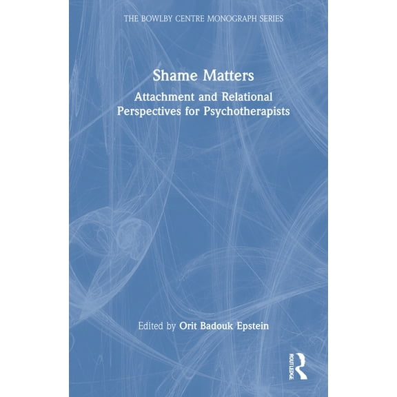 Bowlby Centre Monograph Shame Matters: Attachment and Relational Perspectives for Psychotherapists, (Hardcover)