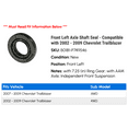 thumbnail image 2 of Front Left Axle Shaft Seal - Compatible with 2002 - 2009 Chevy Trailblazer 2003 2004 2005 2006 2007 2008, 2 of 2