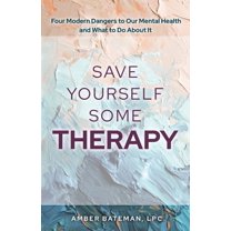 Save Yourself Some Therapy: Four Dangers to Our Mental Health and What to Do About It, (Paperback)